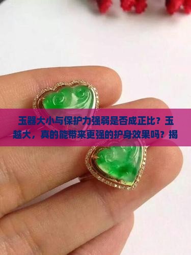 玉器大小与保护力强弱是否成正比？玉越大，真的能带来更强的护身效果吗？揭秘玉器大小与功效的痛点与热词新词！