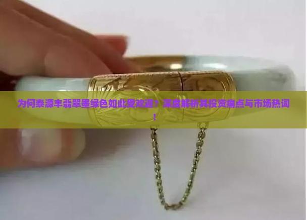 为何泰源丰翡翠墨绿色如此受欢迎？深度解析其投资痛点与市场热词！
