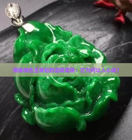 揭秘绿色玉背后的温暖寓意：它为何让人心动？