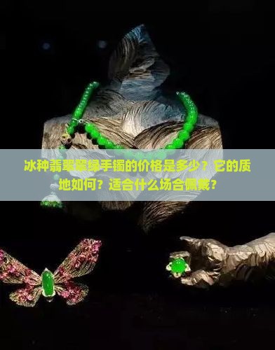 冰种翡翠翠绿手镯的价格是多少？它的质地如何？适合什么场合佩戴？