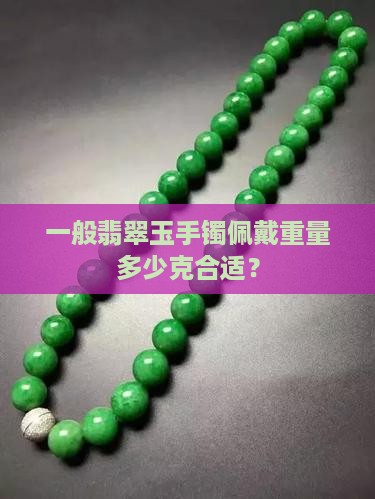 一般翡翠玉手镯佩戴重量多少克合适？