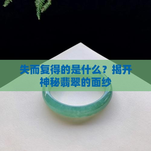 失而复得的是什么？揭开神秘翡翠的面纱