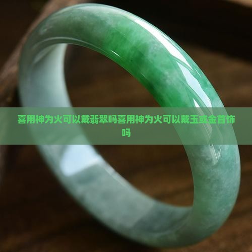 喜用神为火可以戴翡翠吗喜用神为火可以戴玉或金首饰吗