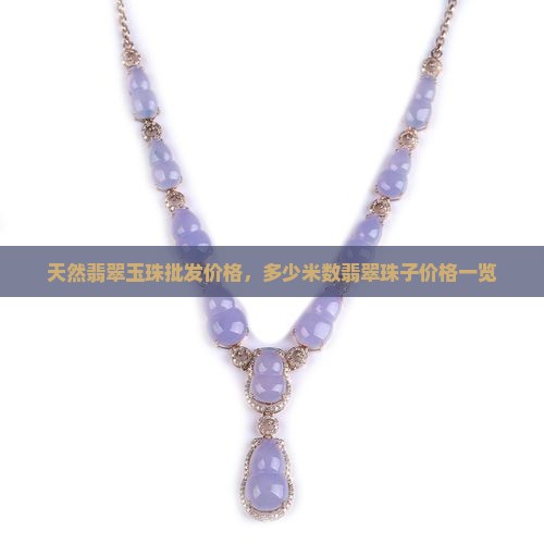 天然翡翠玉珠批发价格，多少米数翡翠珠子价格一览