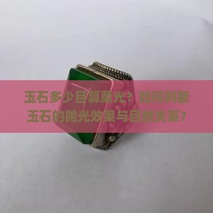 玉石多少目算柔光？如何判断玉石的抛光效果与目数关系？