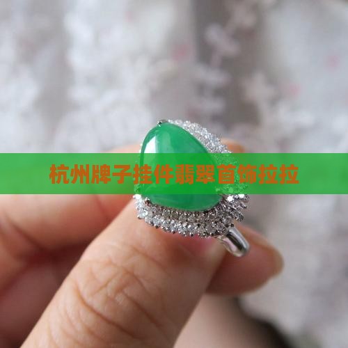 杭州牌子挂件翡翠首饰拉拉