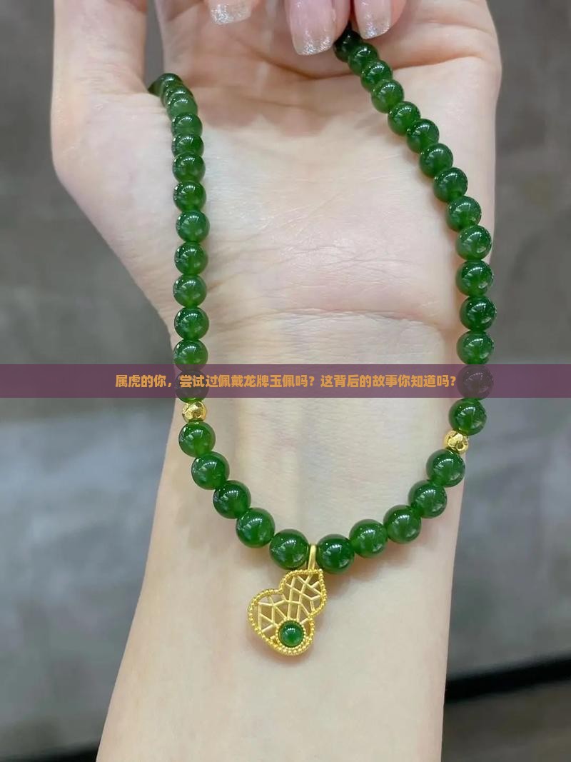 属虎的你，尝试过佩戴龙牌玉佩吗？这背后的故事你知道吗？