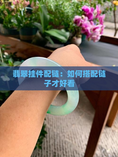 翡翠挂件配链：如何搭配链子才好看