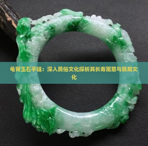 龟背玉石手链：深入民俗文化探析其长寿寓意与佩戴文化