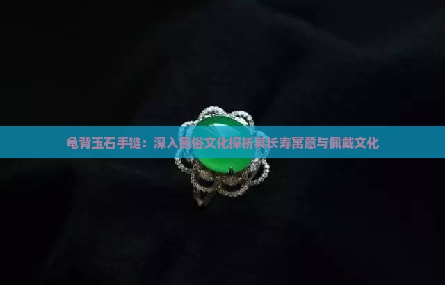 龟背玉石手链：深入民俗文化探析其长寿寓意与佩戴文化