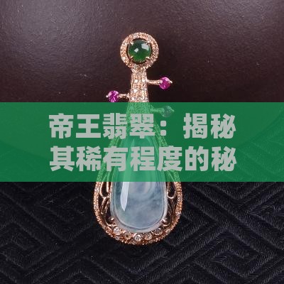 帝王翡翠：揭秘其稀有程度的秘密