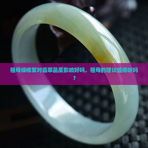 祖母绿棉絮对翡翠品质影响好吗，祖母的建议值得听吗？