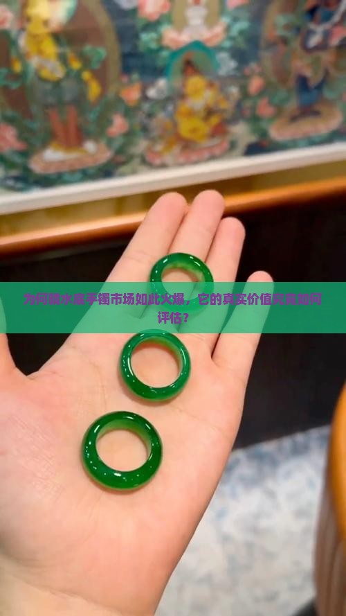为何晴水底手镯市场如此火爆，它的真实价值究竟如何评估？