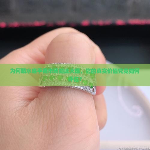 为何晴水底手镯市场如此火爆，它的真实价值究竟如何评估？