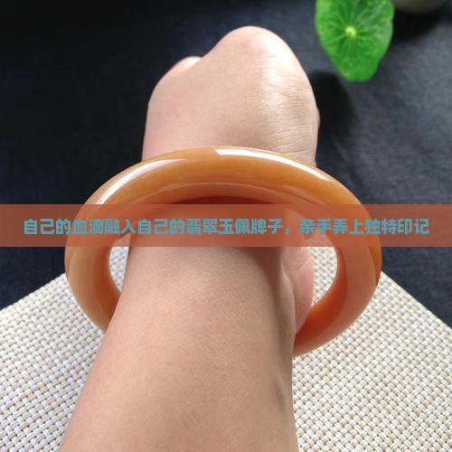 自己的血滴融入自己的翡翠玉佩牌子，亲手弄上独特印记