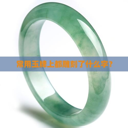 常用玉牌上都雕刻了什么字？