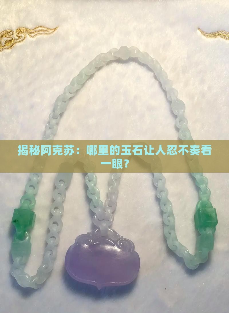 揭秘阿克苏：哪里的玉石让人忍不奏看一眼？