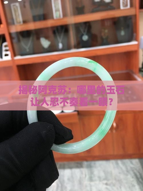 揭秘阿克苏：哪里的玉石让人忍不奏看一眼？