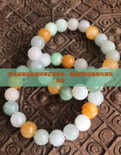 碧玉越戴越白是好事还是恶性：揭秘其背后真相与潜在风险