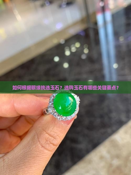 如何根据眼缘挑选玉石？选购玉石有哪些关键要点？