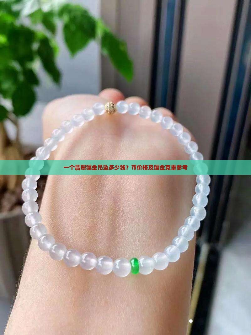一个翡翠镶金吊坠多少钱？币价格及镶金克重参考