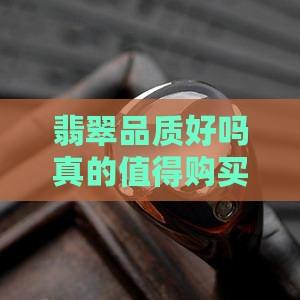 翡翠品质好吗真的值得购买吗？