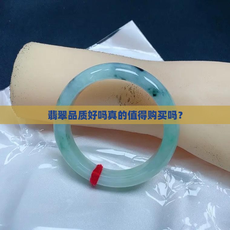 翡翠品质好吗真的值得购买吗？