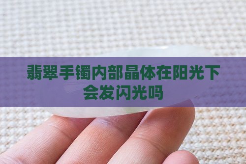 翡翠手镯内部晶体在阳光下会发闪光吗