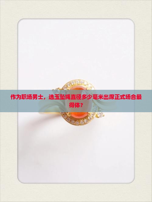 作为职场男士，选玉坠绳直径多少毫米出席正式场合最得体？