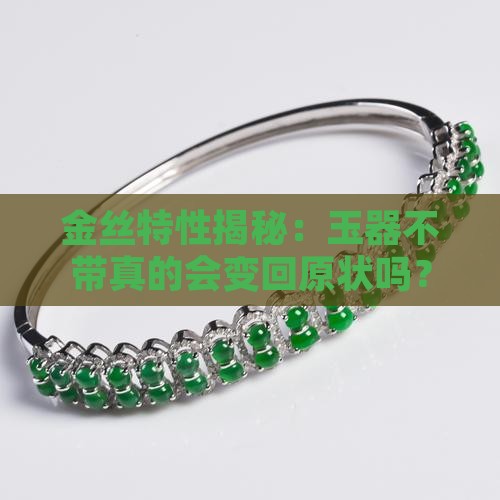 金丝特性揭秘：玉器不带真的会变回原状吗？