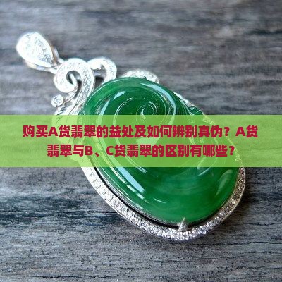 购买A货翡翠的益处及如何辨别真伪？A货翡翠与B、C货翡翠的区别有哪些？