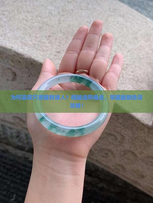 为何翡翠只青睐有缘人？揭秘选购痛点，掌握最新热词攻略！