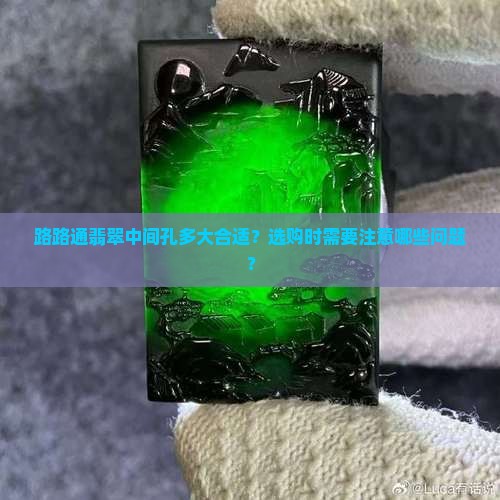 路路通翡翠中间孔多大合适？选购时需要注意哪些问题？