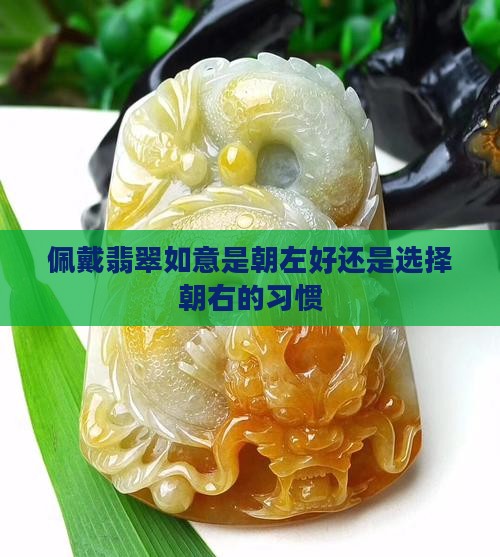 佩戴翡翠如意是朝左好还是选择朝右的习惯