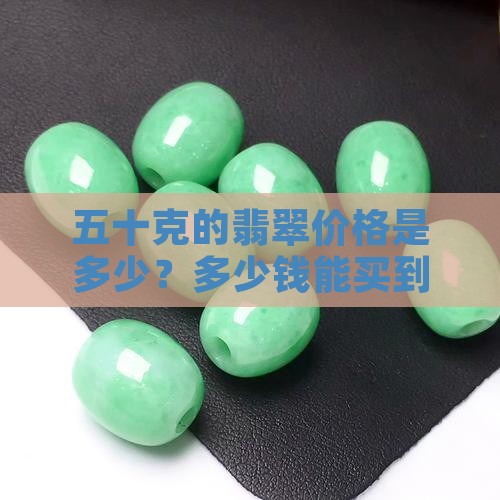 五十克的翡翠价格是多少？多少钱能买到