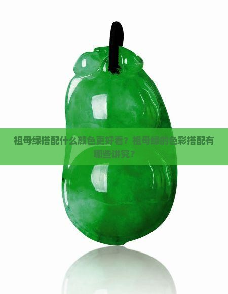 祖母绿搭配什么颜色更好看？祖母绿的色彩搭配有哪些讲究？