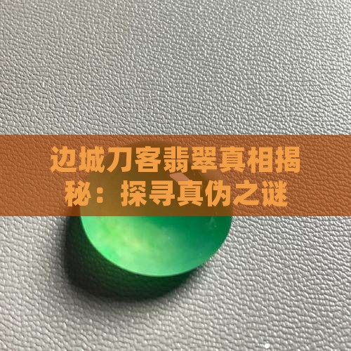 边城刀客翡翠真相揭秘：探寻真伪之谜