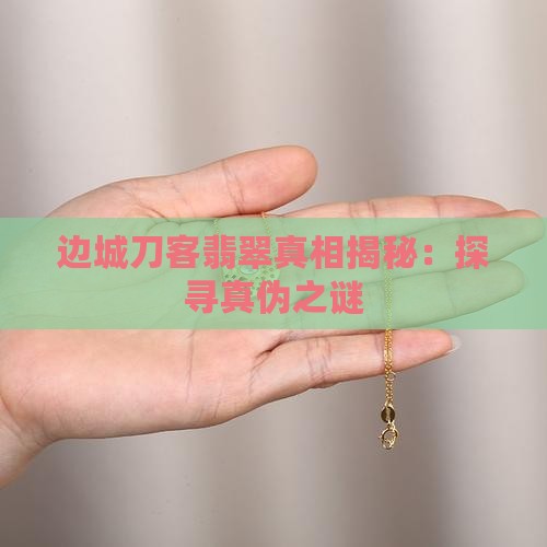 边城刀客翡翠真相揭秘：探寻真伪之谜