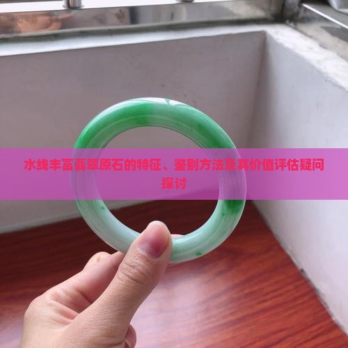 水线丰富翡翠原石的特征、鉴别方法及其价值评估疑问探讨