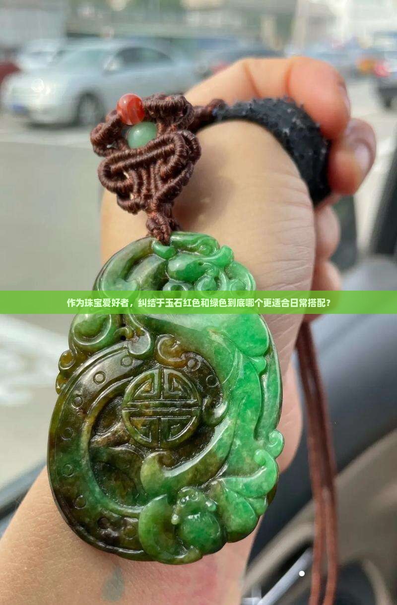 作为珠宝爱好者，纠结于玉石红色和绿色到底哪个更适合日常搭配？