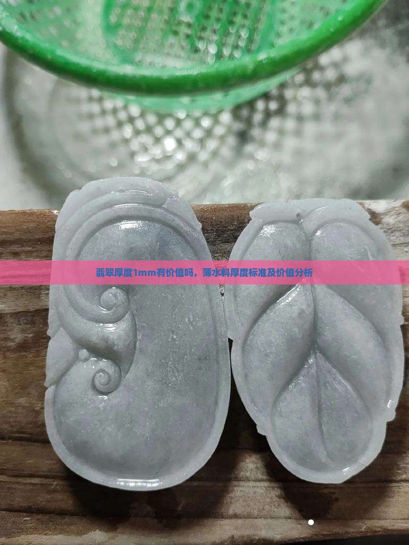 翡翠厚度1mm有价值吗，薄水料厚度标准及价值分析