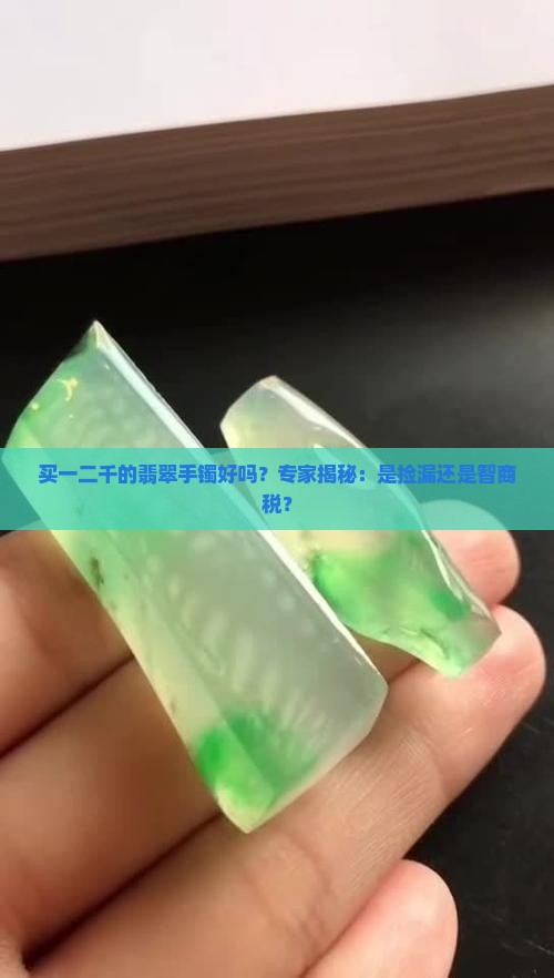 买一二千的翡翠手镯好吗？专家揭秘：是捡漏还是智商税？