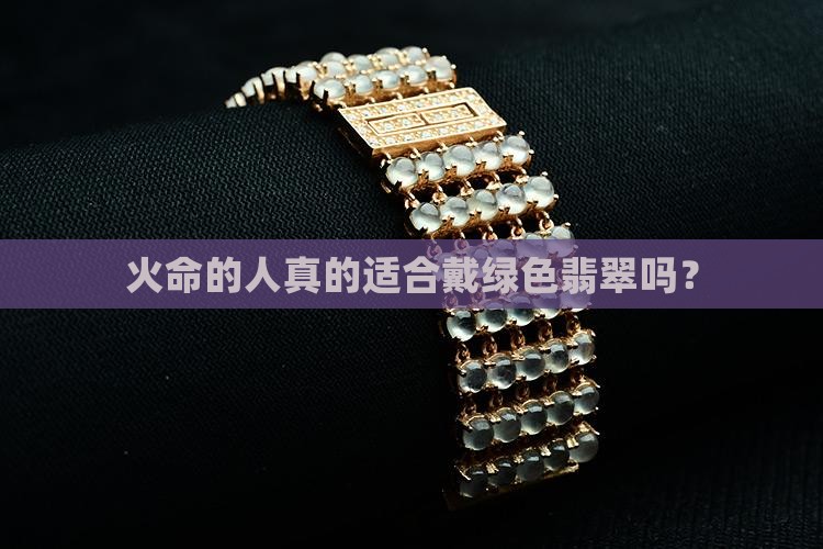火命的人真的适合戴绿色翡翠吗？