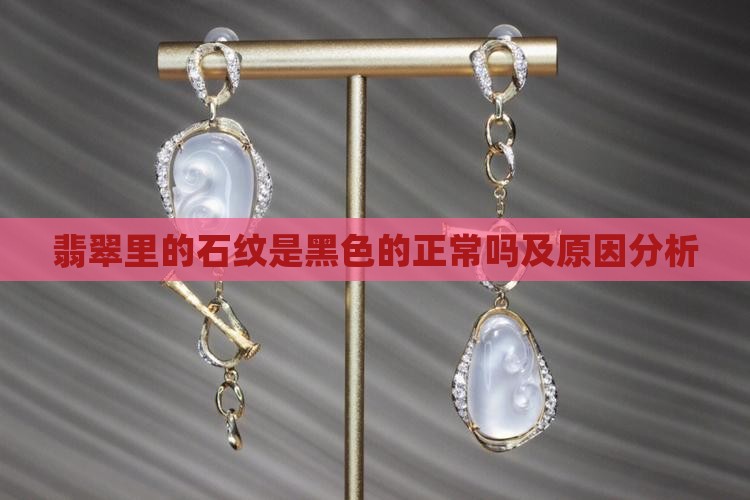 翡翠里的石纹是黑色的正常吗及原因分析