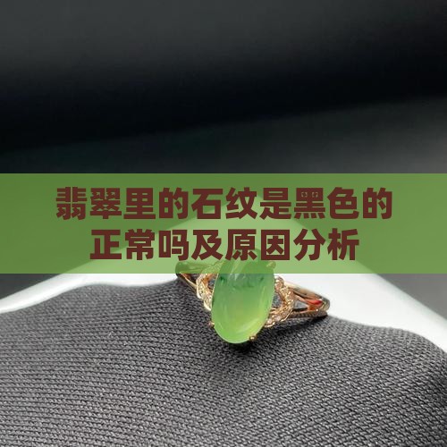 翡翠里的石纹是黑色的正常吗及原因分析