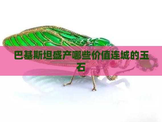 巴基斯坦盛产哪些价值连城的玉石