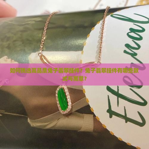 如何挑选高品质兔子翡翠挂件？兔子翡翠挂件有哪些款式与寓意？