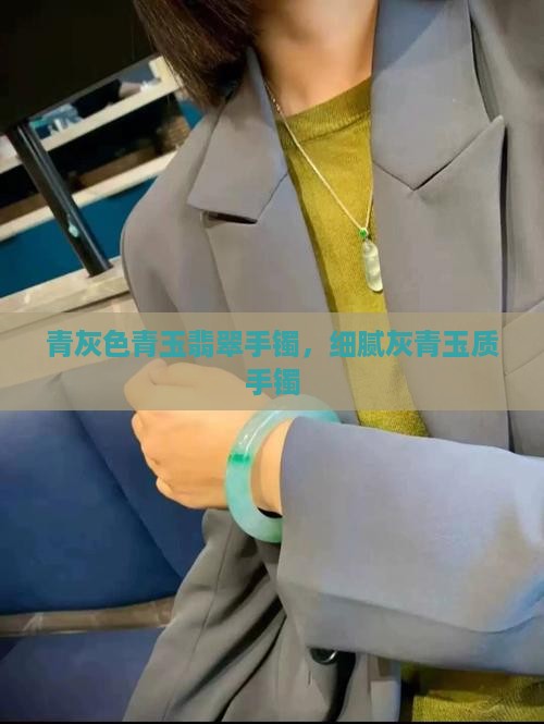 青灰色青玉翡翠手镯，细腻灰青玉质手镯