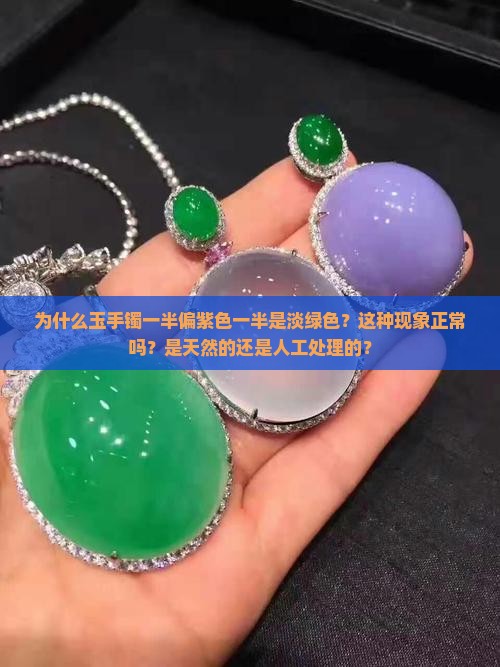 为什么玉手镯一半偏紫色一半是淡绿色？这种现象正常吗？是天然的还是人工处理的？