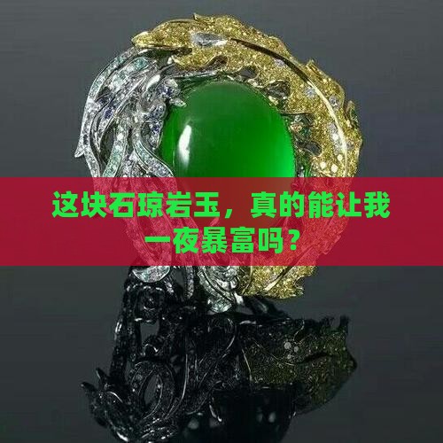 这块石琼岩玉，真的能让我一夜暴富吗？
